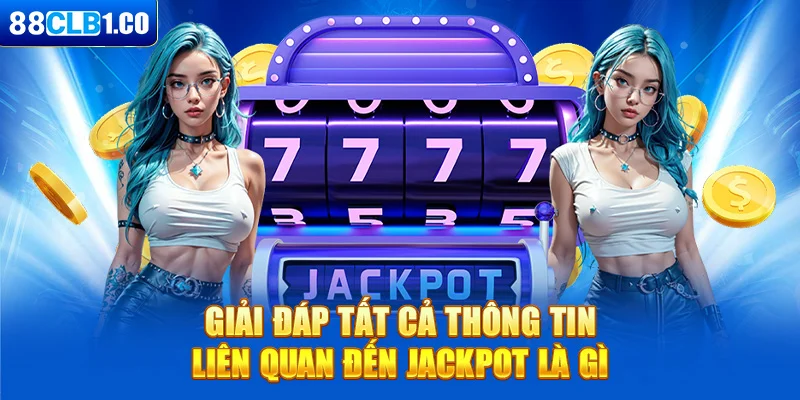 Giải đáp tất tần tật thông tin liên quan đến Jackpot là gì