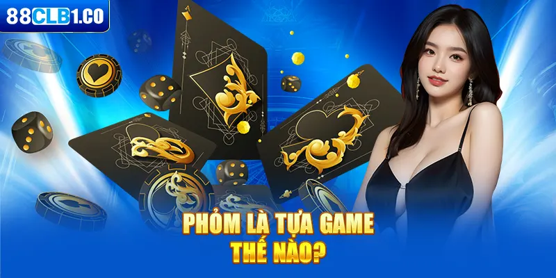 Phỏm là tựa game thế nào?