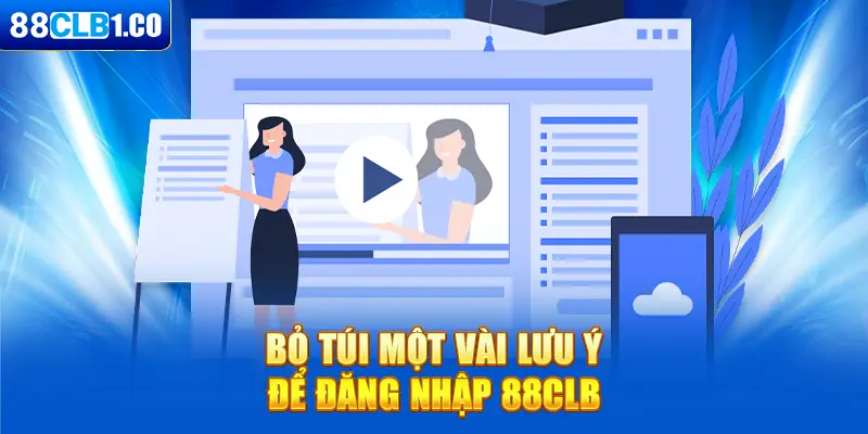 Bỏ túi một vài lưu ý để đăng nhập 88CLB