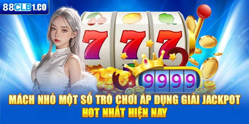 Mách nhỏ một số trò chơi áp dụng giải Jackpot hot nhất hiện nay