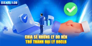 Chia sẻ những lý do nên trở thành đại lý 88CLB