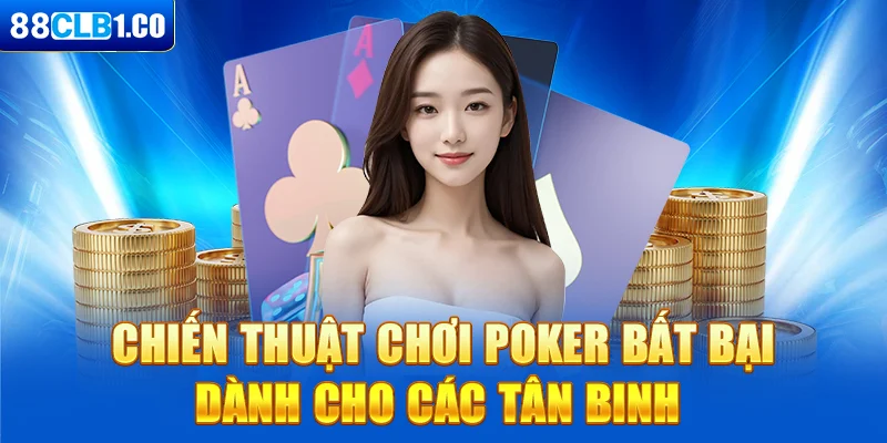 Chiến thuật chơi Poker bất bại dành cho các tân binh 