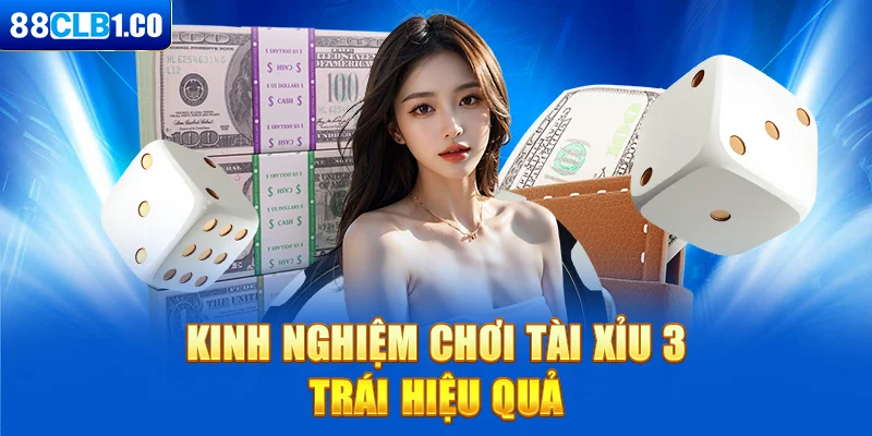 Kinh nghiệm chơi tài xỉu 3 trái hiệu quả