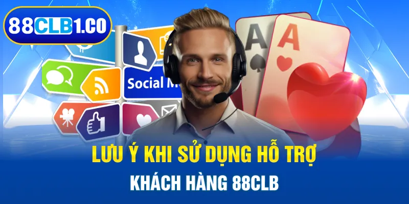 Lưu ý khi sử dụng hỗ trợ khách hàng 88CLB