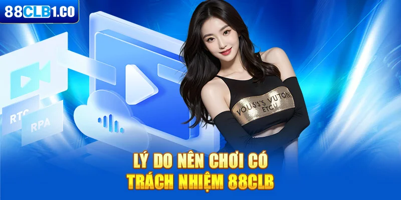 Lý do nên chơi có trách nhiệm 88CLB