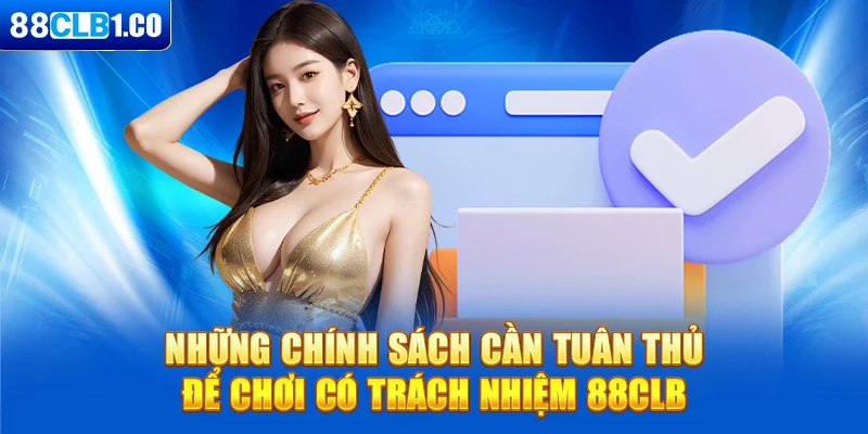 Những chính sách cần tuân thủ để chơi có trách nhiệm 88CLB