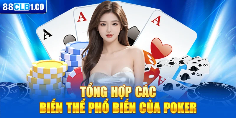 Tổng hợp các biến thể phổ biến của Poker