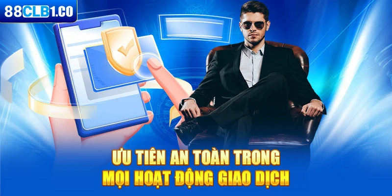 Ưu tiên an toàn trong mọi hoạt động giao dịch 