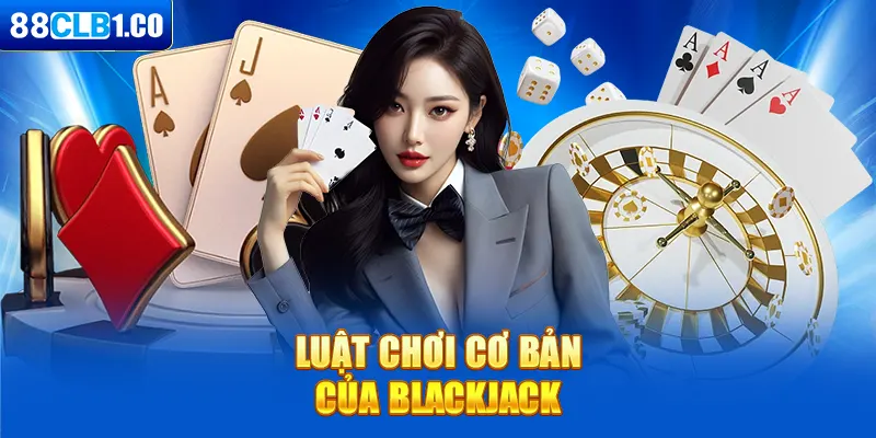 Luật chơi cơ bản của Blackjack